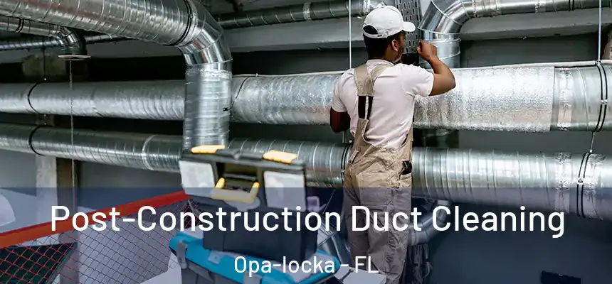 Post-Construction Duct Cleaning Opa-locka - FL